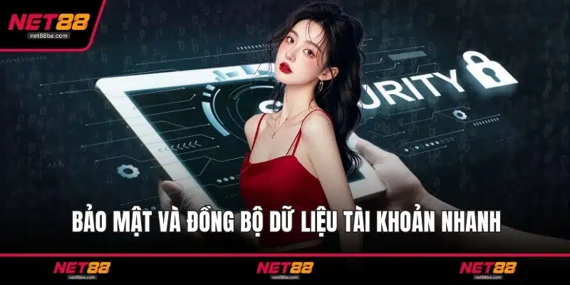 Bảo mật và đồng bộ dữ liệu tài khoản nhanh