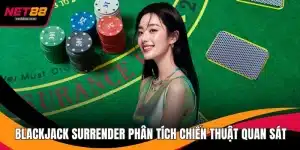 Blackjack Surrender Phân Tích Chiến Thuật Kết Quan Sát