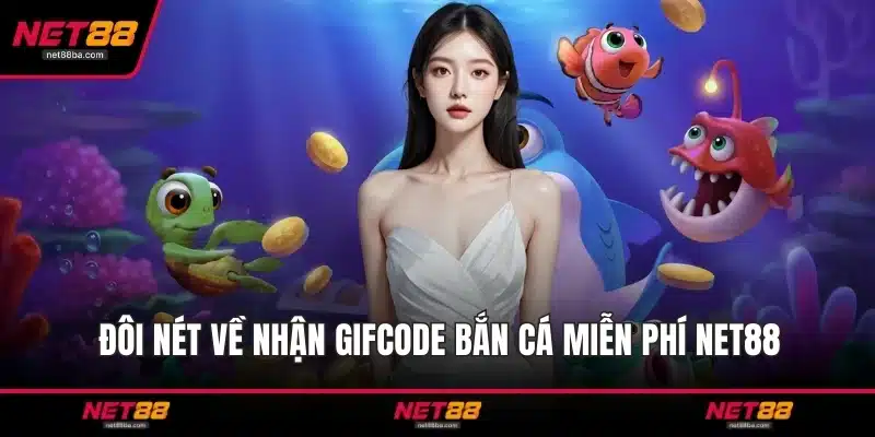 Đôi nét về nhận giftcode bắn cá miễn phí NET88