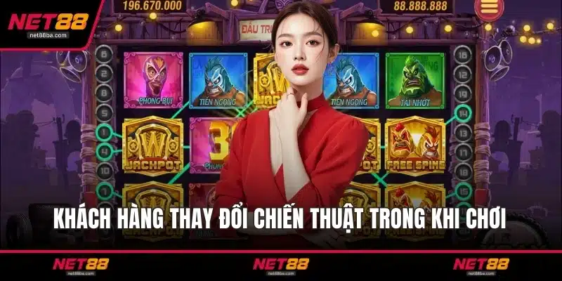 Khách hàng thay đổi chiến thuật trong khi chơi 