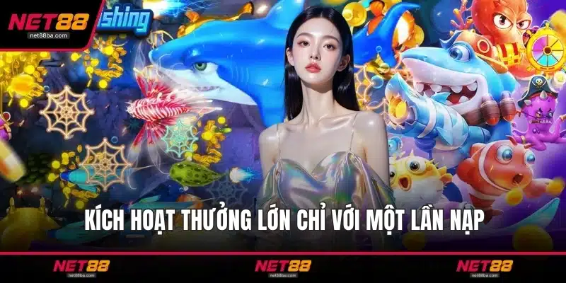 Kích hoạt thưởng lớn chỉ với một lần nạp