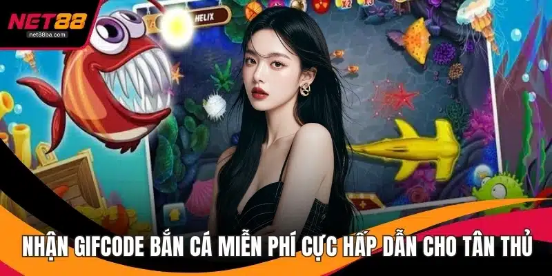 Nhận Giftcode Bắn Cá Miễn Phí Cực Hấp Dẫn Cho Tân Thủ