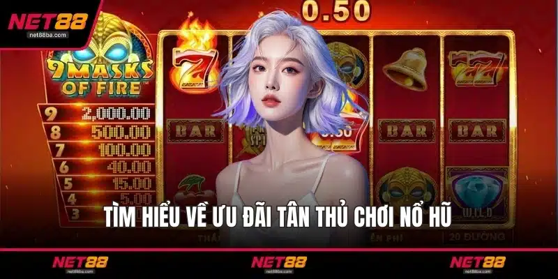 Tìm hiểu về ưu đãi tân thủ chơi nổ hũ 