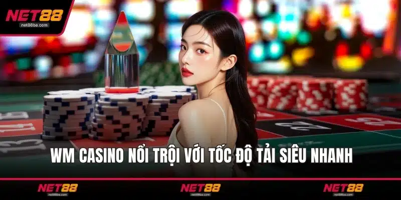 WM Casino nổi trội với tốc độ tải siêu nhanh